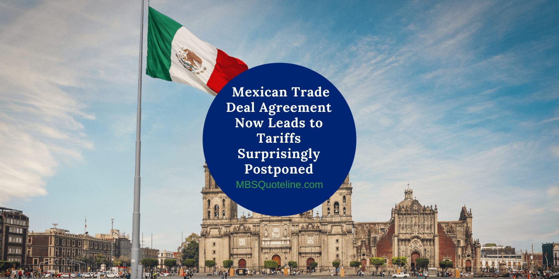 Mexican Trade Deal Agreement Leads to Tariffs Postponed MortgageTime MBSQuoteline Featured