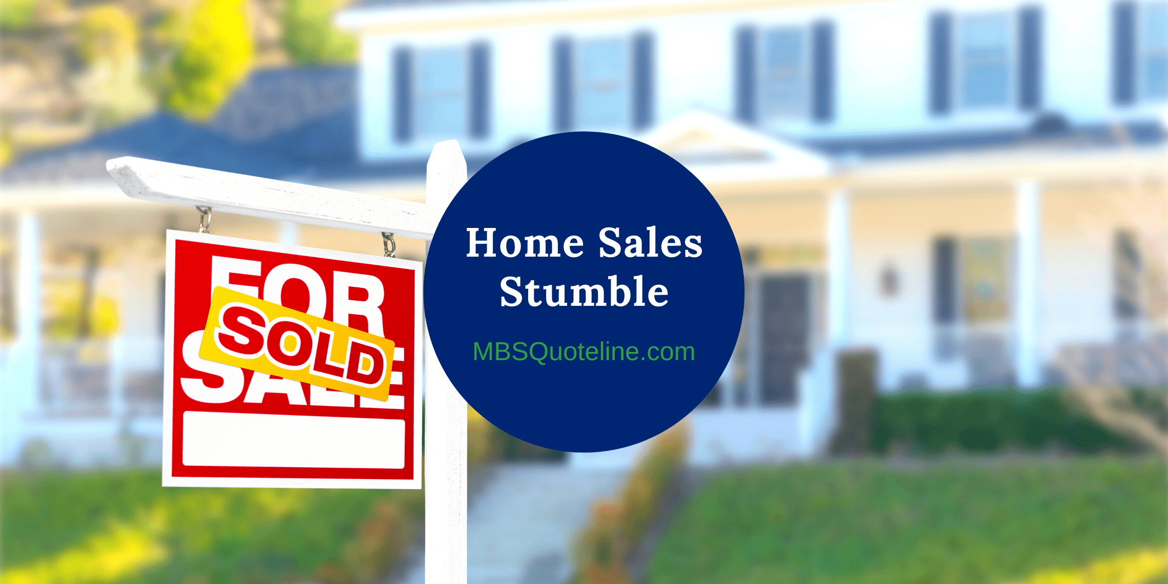 home sales stumble mortgagetime mbsquoteline featured