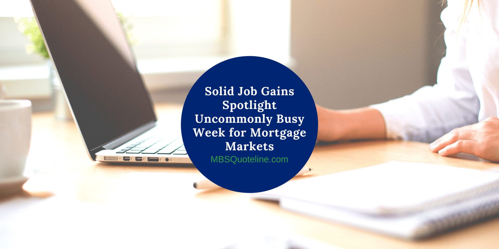 Solid Job Gains Spotlight Uncommonly Busy Week for Mortgage Markets MortgageTime MBSQuoteline Featured