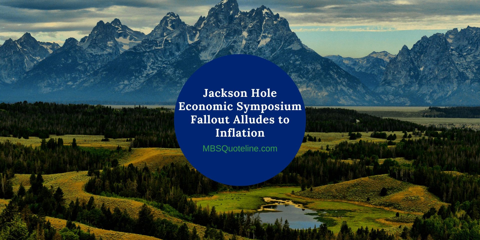 Jackson Hole Economic Symposium Fallout Alludes to Inflation MortgageTime MBSQuoteline Featured