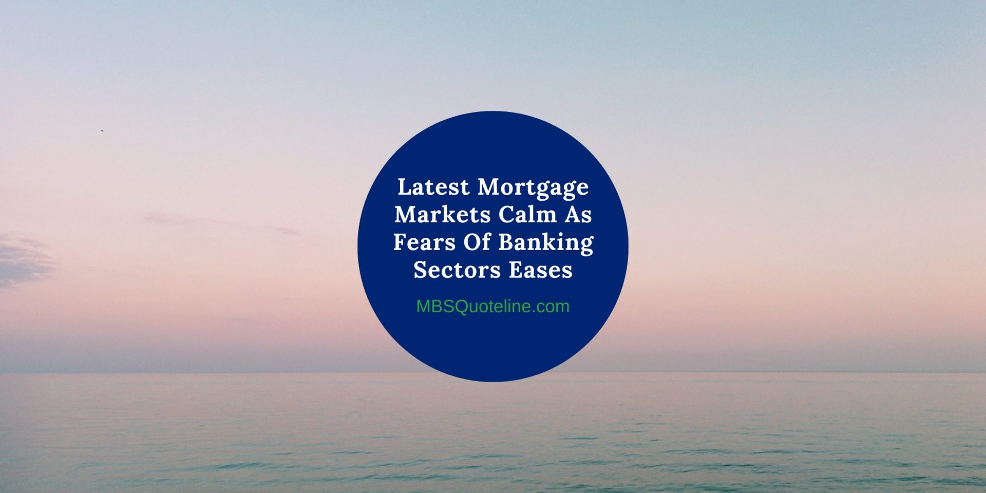 Latest Mortgage Markets Calm as Fears of Banking Sectors Ease MortgageTime MBSQuoteline Featured