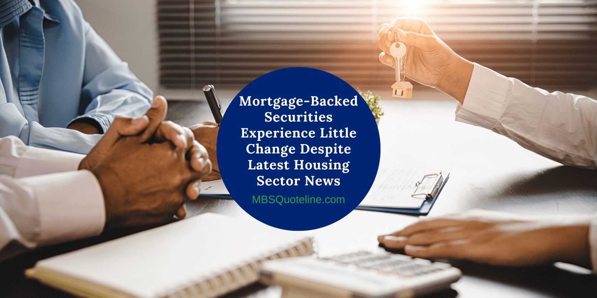Mortgage-Backed Securities Experience Little Change Despite Latest Housing Sector News MortgageTime MBSQuoteline Featured